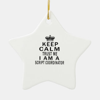 Keep Calm Trust Me I Am A Script coordinator Ceramic Ornament