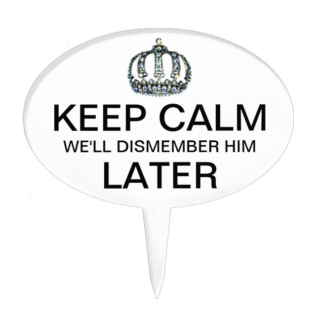 "KEEP CALM - W'ELL DISMEMBER HIM LATER" CAKE TOPPE TOPPER (Front)