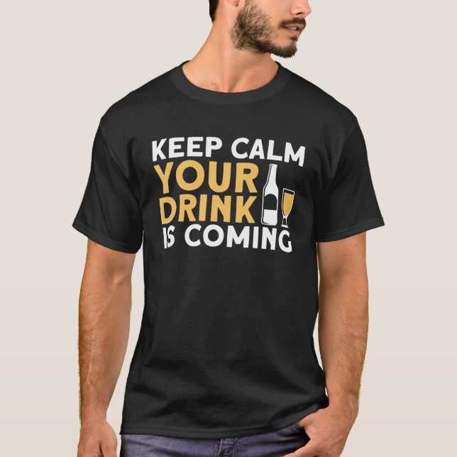 Keep Calm Your Drink Is Coming Funny Bartender T-Shirt (Front)