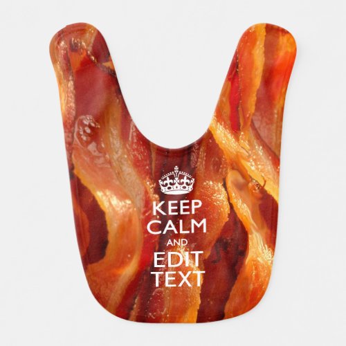 Keep Calm Your Text on Sizzling Bacon Baby Bib