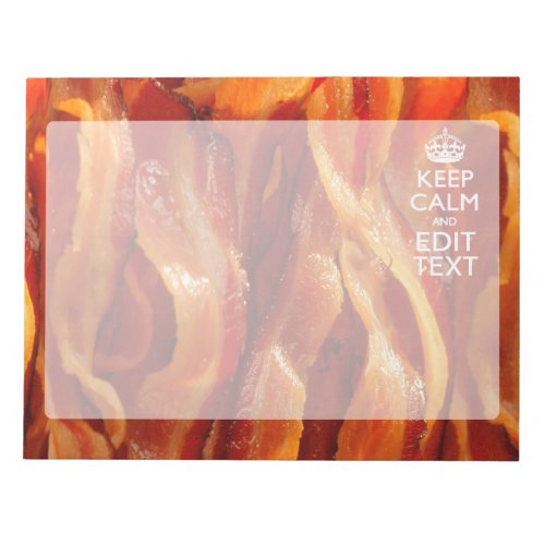 Keep Calm Your Text on Sizzling Bacon Notepad