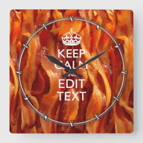 Keep Calm Your Text on Sizzling Bacon Square Wall Clock
