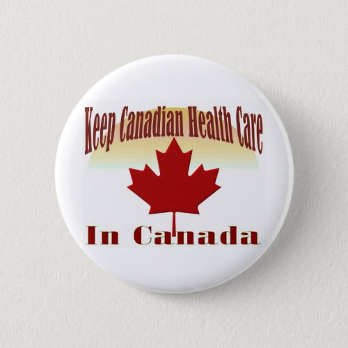 Keep Canadian Health Care in Canada Pinback Button