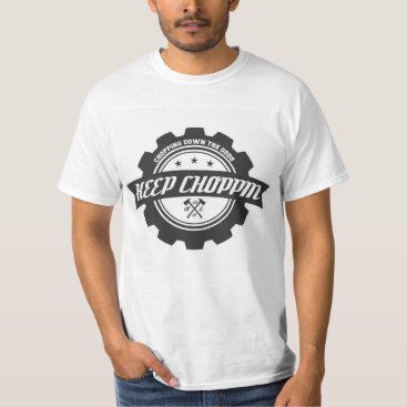 KEEP CHOPPIN TEES KEEP CHOPPIN TEES
