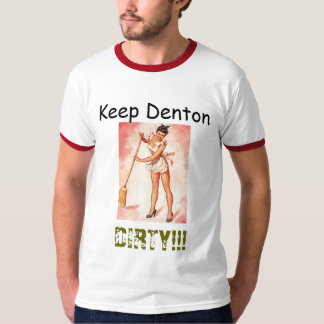 Keep Denton, DIRTY!!! T-Shirt