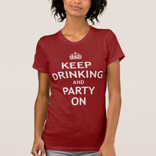 Keep Drinking and Party On T-Shirt