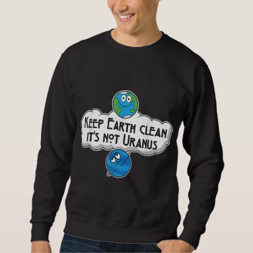 Keep Earth Clean Its Not Uranus _ Astronomy Space Sweatshirt
