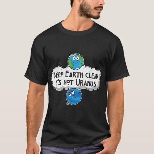 Keep Earth Clean Its Not Uranus _ Astronomy Space T_Shirt