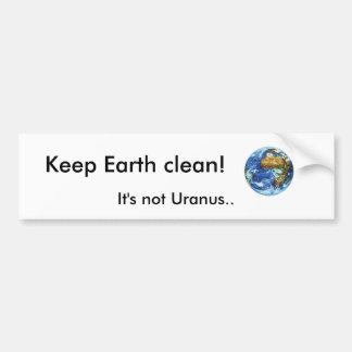 Keep Earth clean!, It's not Uranus.. Bumper Sticker