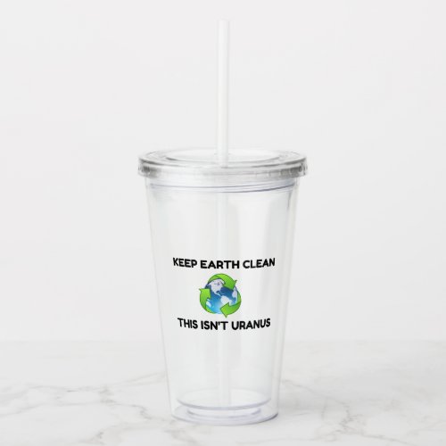 Keep Earth Clean Not Uranus Acrylic Tumbler