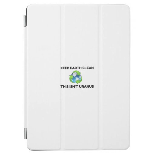 Keep Earth Clean Not Uranus iPad Air Cover