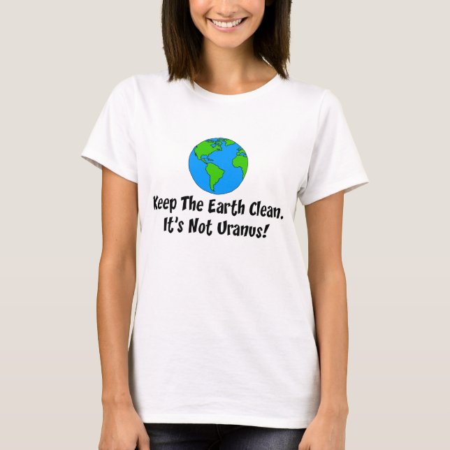 Keep Earth Clean Not Uranus T-Shirt (Front)