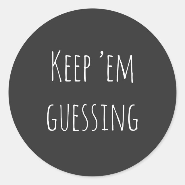  Keep ’em guessing" saying with simple white text Classic Round Sticker (Front)