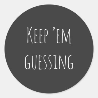 Keep ’em guessing" saying with simple white text Classic Round Sticker
