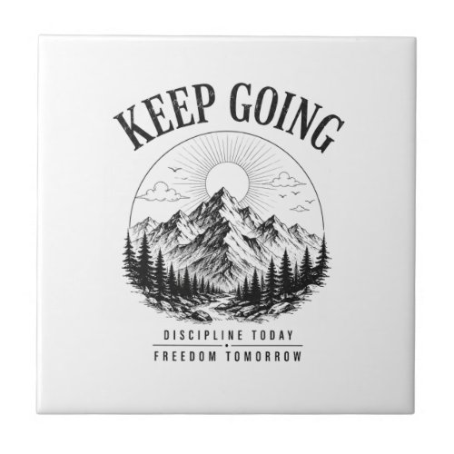 Keep Going – Discipline Today Freedom Tomorrow Ceramic Tile