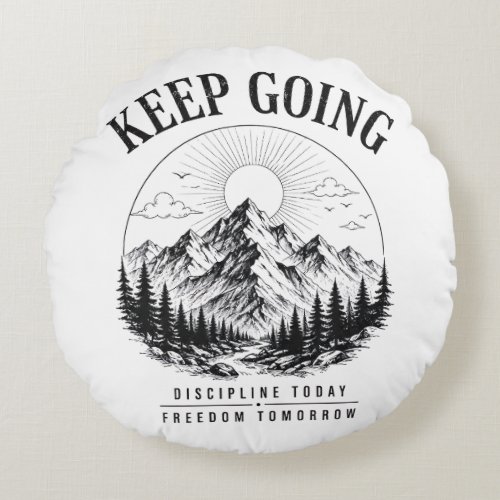 Keep Going – Discipline Today Freedom Tomorrow Round Pillow