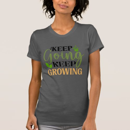 Keep Going Keep Growing Gardening Lover T_Shirt