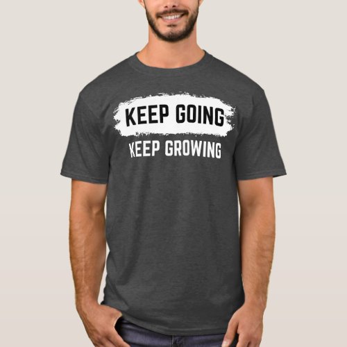 Keep Going Keep Growing Motivational Words T_Shirt