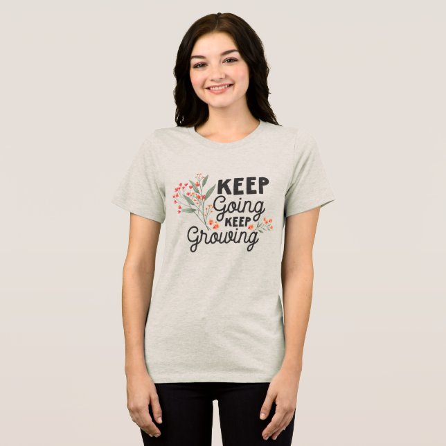 Keep Going Keep Growing Positive Quote Tri-Blend Shirt (Front Full)