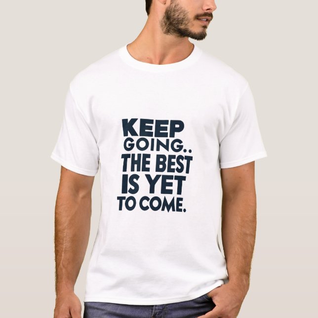 KEEP GOING.. THE BEST IS YET TO COME. T-Shirt (Front)