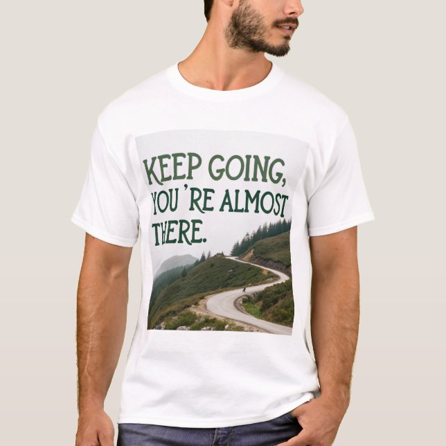 Keep going, you’re almost there T-Shirt (Front)