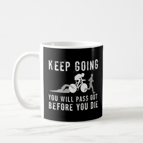 Keep Going Youll Pass Out Before You Die Triathlo Coffee Mug