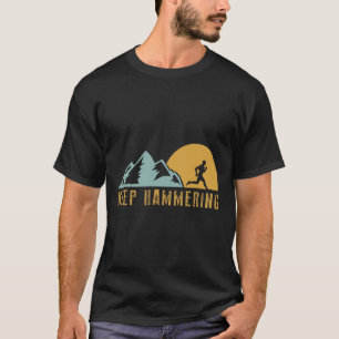 Keep Hammering Hiking Mountain Trail Running  T-Shirt