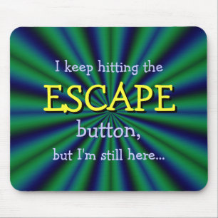Keep hitting the ESCAPE button, but I'm still here Mouse Pad