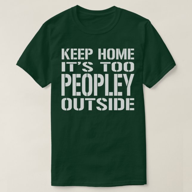 Keep Home Its Too Peopley Outside White Text T-Shirt (Design Front)