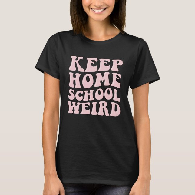 Keep Homeschool Weird Funny Homeschooling Mother F T-Shirt (Front)