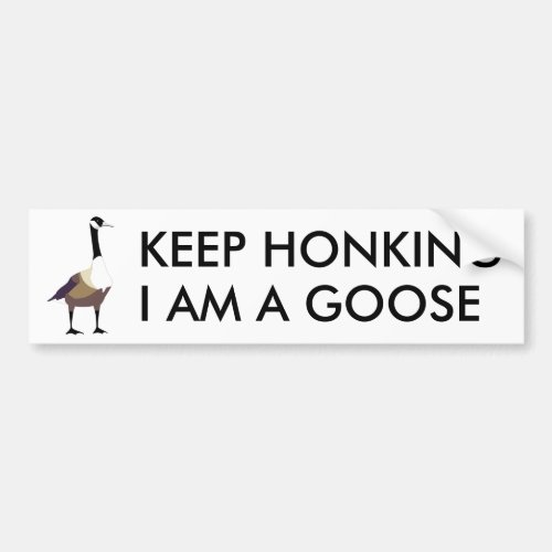 Keep Honking I Am A Goose Bumper Sticker