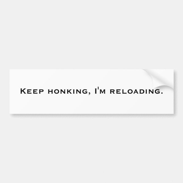 Keep honking, I'm reloading. Bumper Sticker (Front)