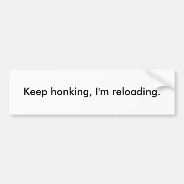 Keep honking, I'm reloading. Bumper Sticker (Front)