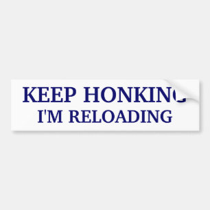 Keep Honking - I'm Reloading Bumper Sticker