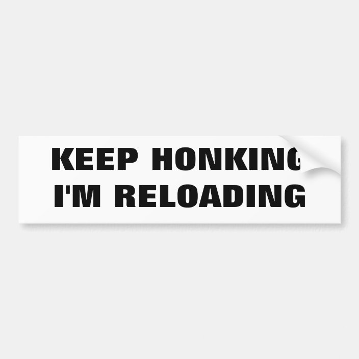 Keep Honking Im Reloading Classic Bumper Sticker 5499