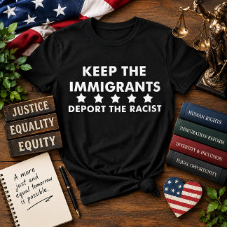Keep Immigrants Deport Racist Anti-Racism Equality T-Shirt