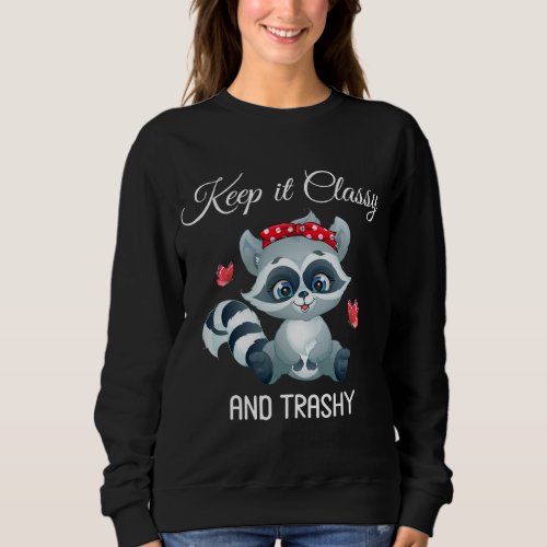 Keep It Classy And Trashy Funny Trash Panda Cute R Sweatshirt