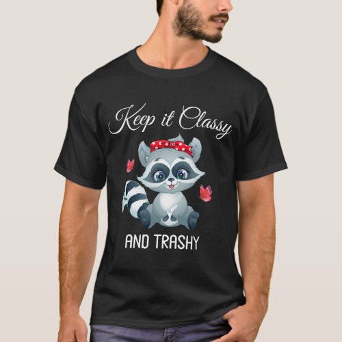 Keep It Classy And Trashy Funny Trash Panda Cute R T_Shirt