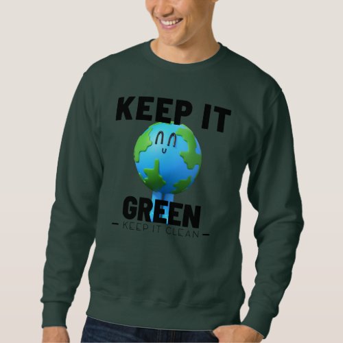 Keep It Green _ Keep It clean _ Earth Day Sweatshirt