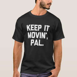 Keep It Movin', Pal - Funny Saying Sarcastic Humor T-Shirt