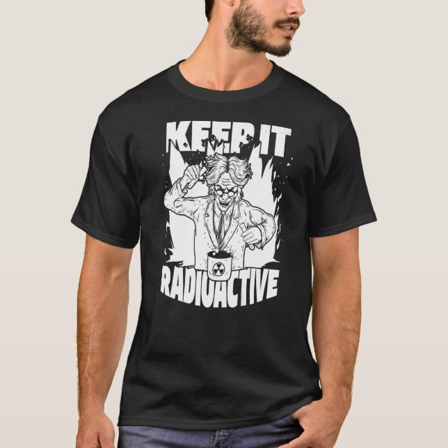 Keep It Radioactive  Science Nuke Energy Nuclear P T-Shirt (Front)