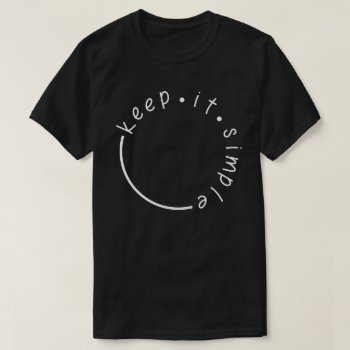 Keep It Simple T-shirt by ThingsWeDo at Zazzle
