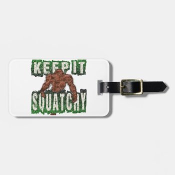 Keep It Squatchy Luggage Tag by Paparaw at Zazzle
