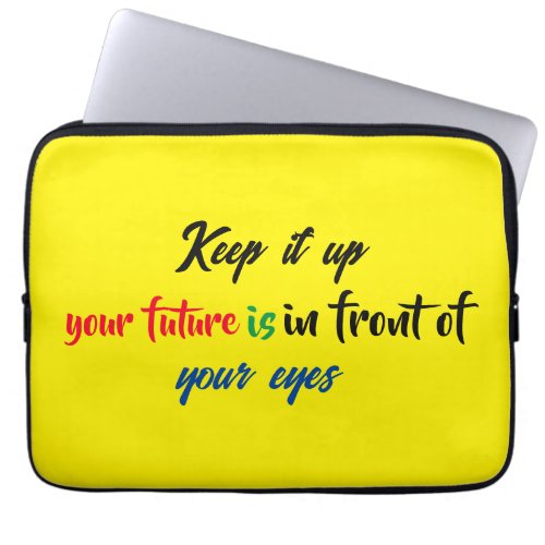 Keep it up  your future is in front of your eyes laptop sleeve