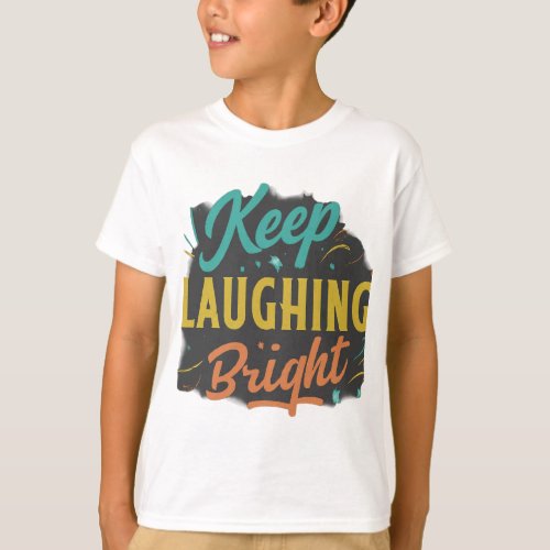 Keep laughing Bright  T_Shirt