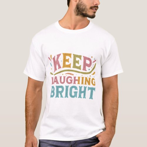 Keep Laughing Bright T_Shirt
