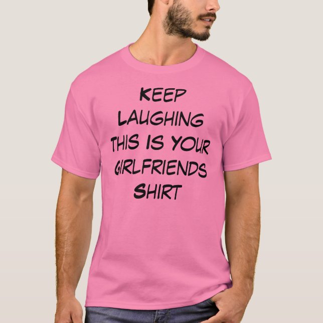 Keep Laughing This Is Your Girlfriends Shirt (Front)