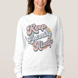 Keep Learning Always Sweatshirt