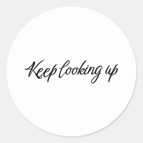 Keep looking up Motivational quotes Classic Round Sticker