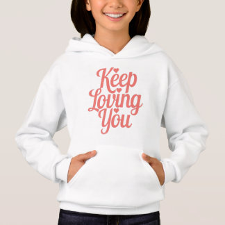 Keep Loving You hooded sweat. Sweet and inspiring Hoodie